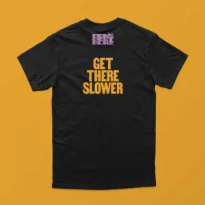 Get There Slower T-Shirt